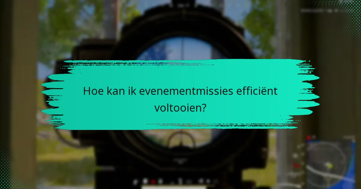 Hoe kan ik evenementmissies efficiënt voltooien?