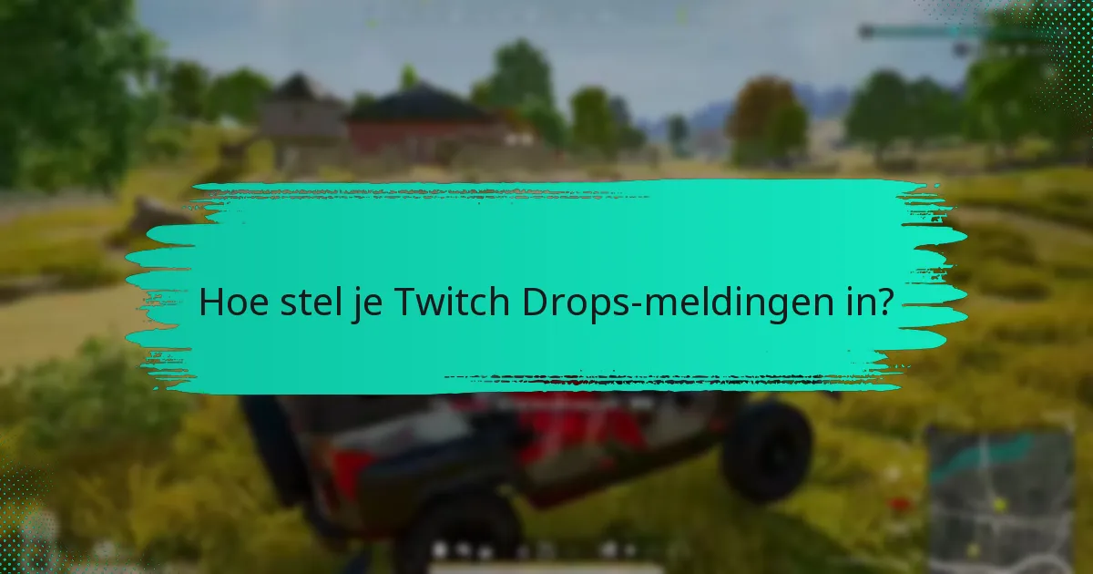 Wat zijn de beste praktijken voor het beheren van Twitch Drops-meldingen?