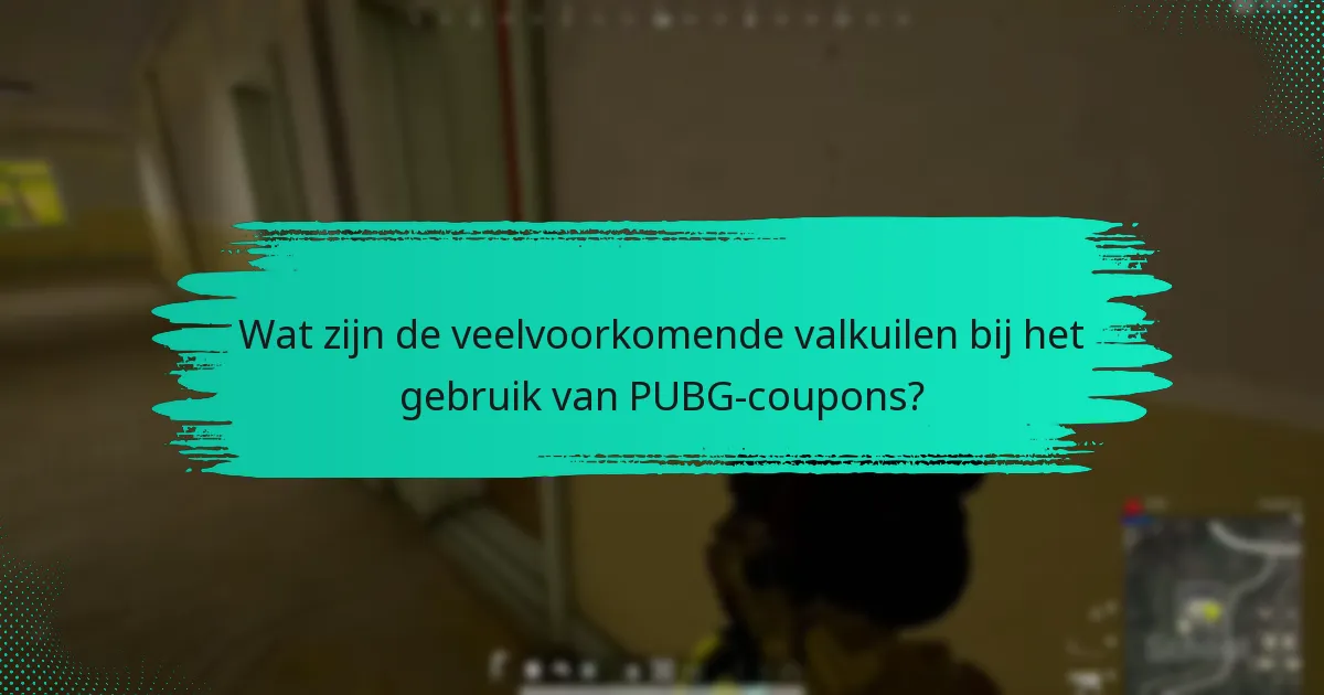 Wat zijn de veelvoorkomende valkuilen bij het gebruik van PUBG-coupons?